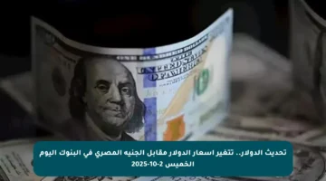 تحديث الدولار.. تتغير أسعار الدولار مقابل الجنيه المصري في البنوك اليوم الخميس 2-10-2025